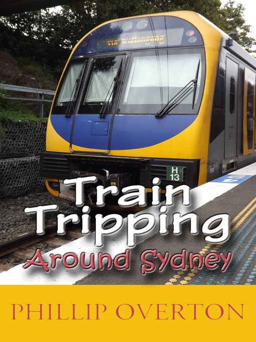 Title details for Train Tripping Around Sydney by Phillip Overton - Available